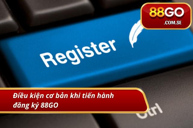 Điều kiện cần thiết khi đăng ký tại 88GO