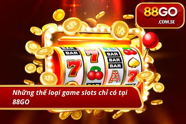 Những thể loại game slots chỉ có tại 88GO