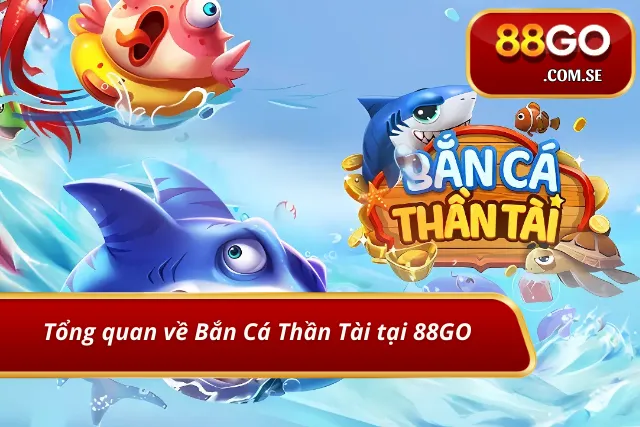 Giới thiệu chung về trải nghiệm săn cá Thần Tài tại 88GO