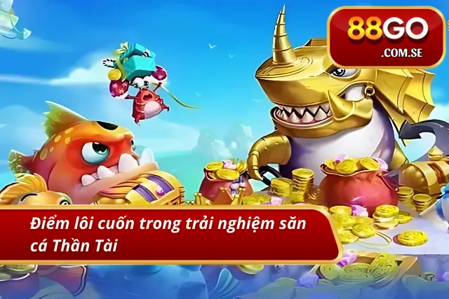 Điểm nhấn trong trải nghiệm săn cá Thần Tài tại 88GO