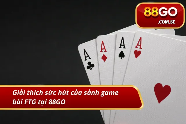 Yếu tố tạo nên sức hấp dẫn của sảnh game FTG tại 88GO